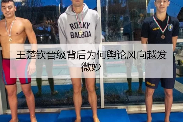 王楚钦晋级背后为何舆论风向越发微妙